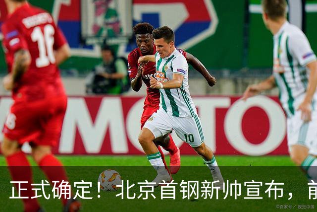 正式确定！北京首钢新帅宣布，前中国男篮主教练上任，冲击总冠军